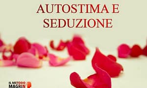 Autostima e Seduzione – Metodo Magrin