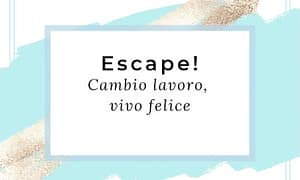 ESCAPE! Cambio lavoro, vivo felice – EcoSapere