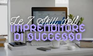 Le 7 Skill dell’Imprenditore di Successo – Luca Mazzucchelli